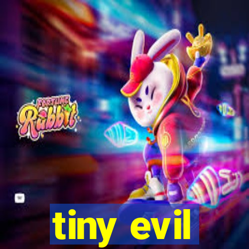 tiny evil